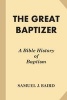 The Great Baptizer - A Bible History of Baptism (Paperback) - Samuel J Baird Photo