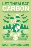 Let Them Eat Carbon - The Price of Failing Climate Change Policies, and How Governments and Big Business Profit from Them (Paperback) - Matthew Sinclair Photo