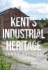 Kent's Industrial Heritage (Paperback) - James Preston Photo