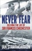 Never Fear - Reliving the Life of Sir Francis Chichester (Hardcover) - Ian Strathcarron Photo