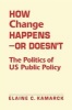 How Change Happens-- or Doesn't - The Politics of US Public Policy (Hardcover) - Elaine Ciulla Kamarck Photo