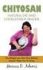 Chitosan - Natural Fat and Cholesterol Binder - The Weight Loss Diet That Industry Doesn't Want You to Know (Paperback) - Marcus D Adams Photo