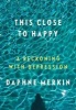 This Close to Happy - A Reckoning with Depression (Hardcover) - Daphne Merkin Photo