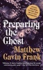 Preparing the Ghost - An Essay Concerning the Giant Squid and its First Photographer (Paperback) - Matthew Gavin Frank Photo