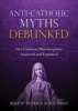 Anti-Catholic Myths Debunked - Five Common Misconceptions Answered and Explained (Paperback) - Rev Patrick John Ryan Photo