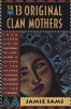 The 13 Original Clan Mothers - Your Sacred Path to Discovering the Gifts, Talents and Abilities of the Feminine Through the Ancient Teachings of the Sisterhood (Paperback, New edition) - Jamie Sams Photo