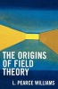 The Origins of Field Theory (Paperback) - Pearce L Williams Photo