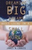 Dreaming Big Dreams While Living in a Small World (Paperback) - James W Chavis Photo