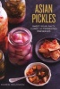 Asian Pickles - Sweet, Sour, Salty, Cured, and Fermented Preserves from Korea, Japan, China, India, and Beyond (Hardcover) - Karen Solomon Photo