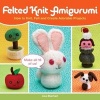 Felted Knit Amigurumi - How to Knit, Felt and Create Adorable Projects (Paperback) - Lisa Eberhart Photo