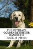 The Ultimate Golden Retriever Handbook - Secrets to Adopting, Training & Loving "America's Favorite Dog" (Paperback) - Michael Pierce Photo