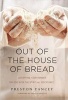 Out of the House of Bread - Satisfying Your Hunger for God with the Spiritual Disciplines (Hardcover) - Preston Yancey Photo