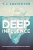 Deep Influence - Unseen Practices That Will Revolutionize Your Leadership (Paperback) - T J Addington Photo