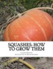 Squashes - How to Grow Them: A Practical Treatise on Squash Culture (Paperback) - James Gregory Photo