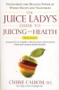 Juice Lady's Guide to Juicing for Health - Unleashing the Healing Power of Whole Fruits and Vegetables (Paperback, Revised) - Cherie Calbom Photo