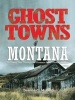 Ghost Towns of Montana - A Classic Tour Through the Treasure State's Historical Sites (Paperback, First) - Shari Miller Photo