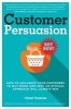 Customer Persuasion - How to Influence Your Customers to Buy More and Why an Ethical Approach Will Always Win (Paperback) - Chloe Thomas Photo