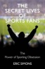 The Secret Lives of Sports Fans - The Power of Sporting Obsession (Hardcover) - Eric Simons Photo