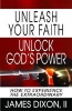 Unleash Your Faith--Unlock God's Power - How to Experience the Extraordinary (Paperback) - James Dixon Photo