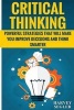 Critical Thinking - Powerful Strategies That Will Make You Improve Decisions and Think Smarter (Paperback) - Harvey Segler Photo