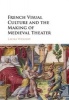 French Visual Culture and the Making of Medieval Theater (Hardcover) - Laura Weigert Photo