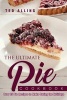 The Ultimate Pie Cookbook - Over 25 Pie Recipes to Make During the Holidays (Paperback) - Ted Alling Photo