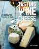 Tasting Wine and Cheese - An Insider's Guide to Mastering the Principles of Pairing (Paperback) - Adam Centamore Photo