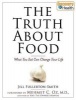 The Truth About Food - What You Eat Can Change Your Life (Hardcover) - Jill Fullerton Smith Photo