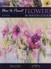 How to Paint: Flowers in Water Colour (Paperback) - Julie King Photo