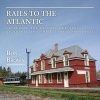 Rails to the Atlantic - Exploring the Railway Heritage of Quebec and the Atlantic Provinces (Paperback) - Ron Brown Photo