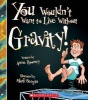 You Wouldn't Want to Live Without Gravity! (Hardcover) - Anne Rooney Photo