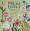 100 Lace Flowers to Crochet - A Beautiful Collection of Decorative Floral and Leaf Patterns for Thread Crochet (Paperback) - Caitlin Sainio Photo