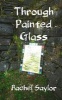 Through Painted Glass (Paperback) - Rachel Saylor Photo