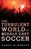 The Turbulent World of Middle East Soccer (Paperback) - James M Dorsey Photo