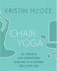 Chair Yoga - Sit, Stretch, and Strengthen Your Way to a Happier, Healthier You (Paperback) - Kristin McGee Photo