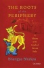 The Roots of the Periphery - A History of the Gonds of Deccan India (Hardcover) - Bhangya Bhukya Photo