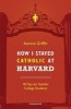 How I Stayed Catholic at Harvard - Forty Tips for Faithful College Students (Paperback) - Aurora Griffin Photo