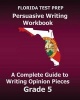 Florida Test Prep Persuasive Writing Workbook - A Complete Guide to Writing Opinion Pieces Grade 5 (Paperback) - Test Master Press Florida Photo