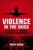 Violence in the Skies - A History of Aircraft Hijacking and Bombing (Paperback) - Philip Baum Photo