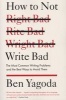 How to Not Write Bad - The Most Common Writing Problems and the Best Ways to Avoid Them (Paperback) - Ben Yagoda Photo