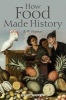 How Food Made History (Hardcover, New) - BW Higman Photo