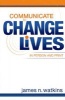 Communicate to Change Lives in Person and in Print (Paperback) - James N Watkins Photo