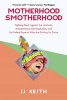 Motherhood Smotherhood - Fighting Back Against the Lactivists, Mompetitions, Germophobes, and So-Called Experts Who Are Driving Us Crazy (Hardcover) - J J Keith Photo