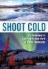 Shoot Cold - Pro Techniques for Exploring the Bold World of Winter Photography (Paperback) - Joseph F Classen Photo