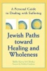 Jewish Paths Toward Healing and Wholeness - A Personal Guide to Dealing with Suffering (Paperback) - Kerry M Olitzky Photo