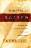 Seeing What Is Sacred - Becoming More Spiritually Sensitive to the Everyday Moments of Life (Paperback) - Ken Gire Photo