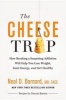 The Cheese Trap - How Breaking a Surprising Addiction Will Help You Lose Weight, Gain Energy, and Get Healthy (Hardcover) - Neal D Barnard Photo