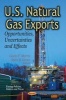 U.S. Natural Gas Exports - Opportunities, Uncertainties & Effects (Paperback) - Gavin F Morris Photo