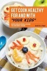 Get Cook Healthy for and with Your Kids - Recipes for Kids You Will Love and Feel Good about Serving (Paperback) - Martha Stone Photo