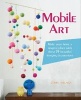 Mobile Art - Make Your Home a Magical Place with These 35 Beautiful Hanging Decorations (Paperback) - Clare Youngs Photo